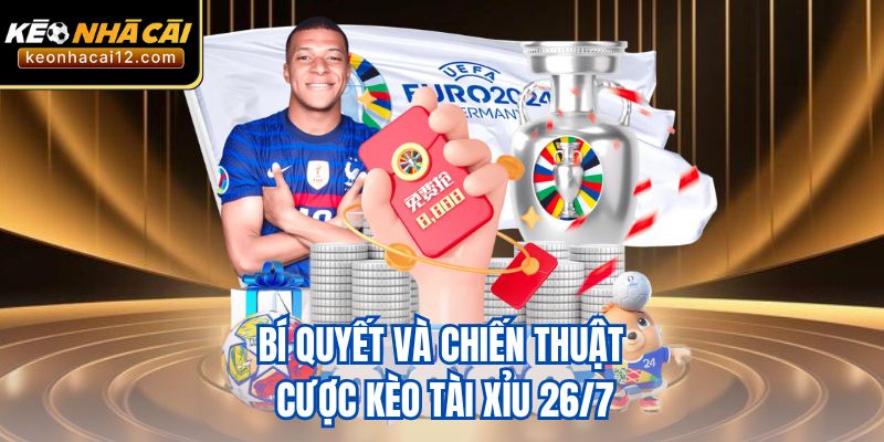 Bí quyết và chiến thuật cược kèo tài xỉu 26/7