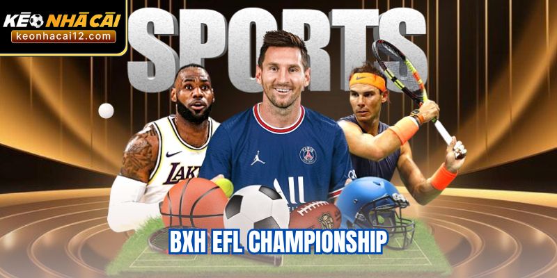 BXH EFL Championship - Cập Nhật Kết Quả Và Soi Kèo