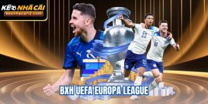 BXH UEFA Europa League - Cập Nhật Thứ Hạng  Chính Xác Nhất