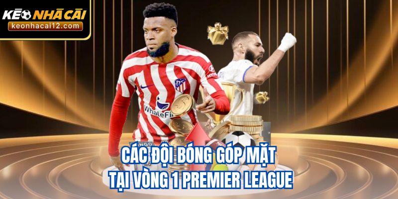 Các đội bóng góp mặt tại vòng 1 Premier League