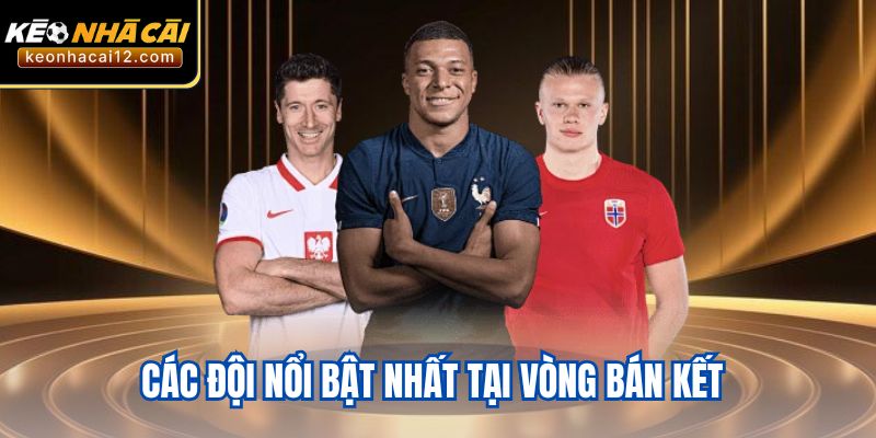 Các đội nổi bật nhất tại vòng bán kết 