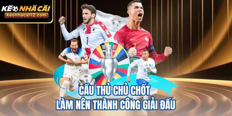 Cầu thủ chủ chốt làm nên thành công giải đấu