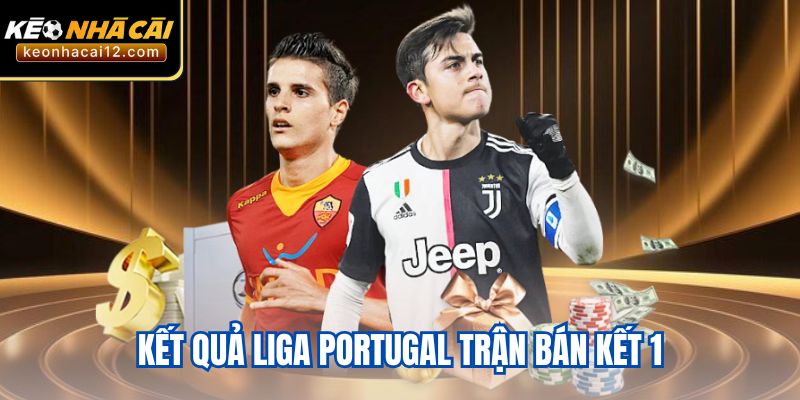 Kết quả Liga Portugal trận bán kết 1