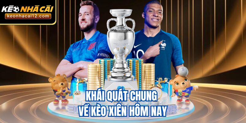 Khái quát chung về kèo xiên hôm nay