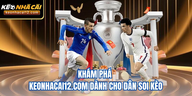 Khám phá keonhacai12.com dành cho dân soi kèo