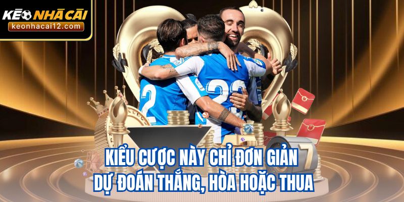  Kiểu cược này chỉ đơn giản dự đoán thắng, hòa hoặc thua