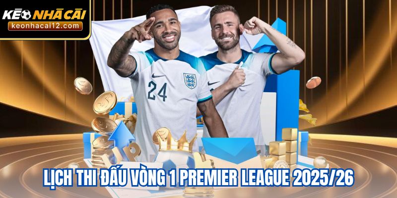 Lịch Thi Đấu Vòng 1 Premier League 2025/26 – Khám Phá Các Trận Đấu Ngay