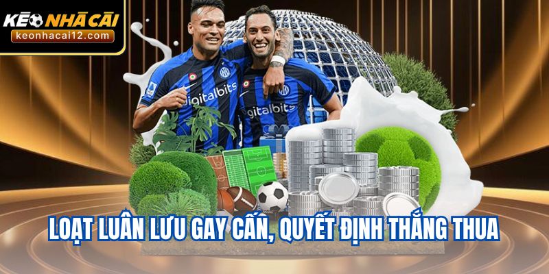 Loạt luân lưu gay cấn, quyết định thắng thua