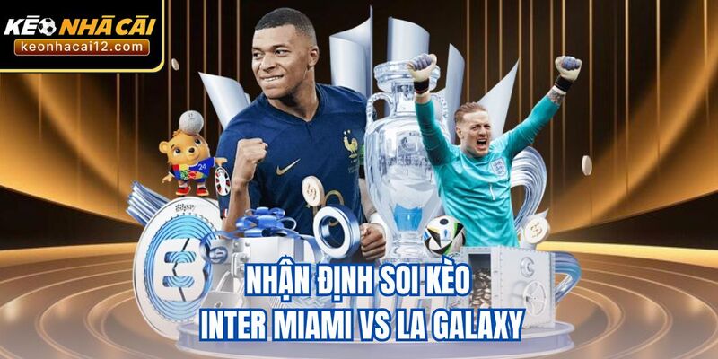 Nhận định soi kèo Inter Miami vs LA Galaxy
