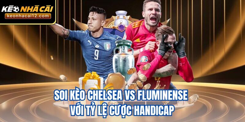 Soi kèo Chelsea vs Fluminense với tỷ lệ cược Handicap