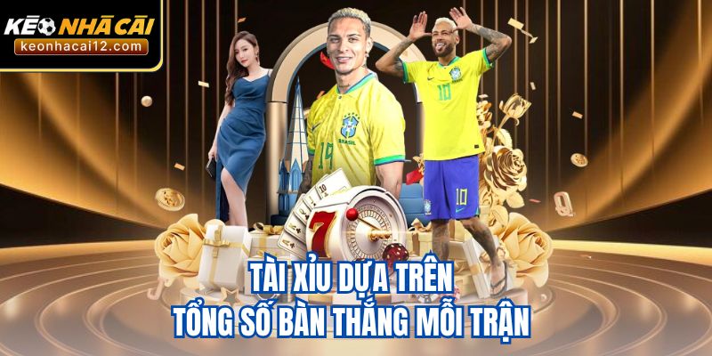 Tài xỉu dựa trên tổng số bàn thắng mỗi trận 