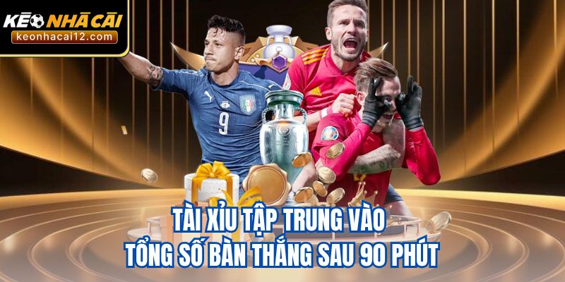 Tài xỉu tập trung vào tổng số bàn thắng sau 90 phút