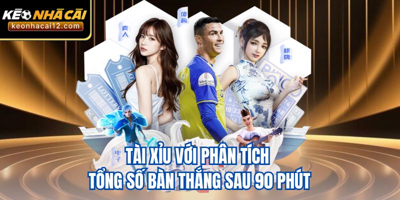 Tài xỉu với phân tích tổng số bàn thắng sau 90 phút