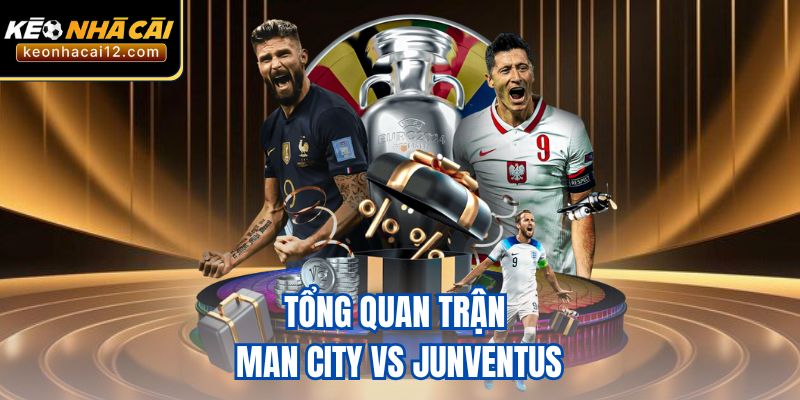Tổng quan trận Man City vs Junventus