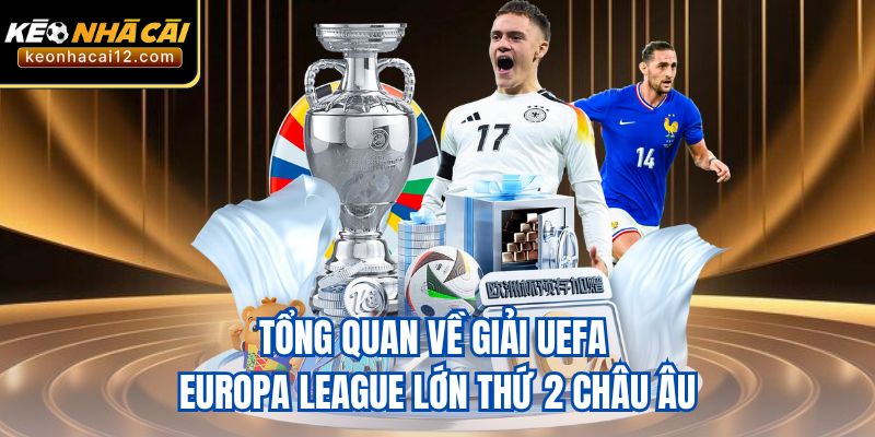 Tổng quan về giải UEFA Europa League lớn thứ 2 châu Âu