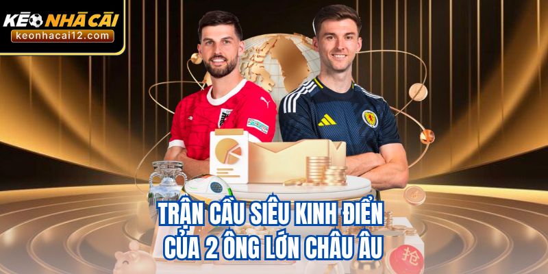 Trận cầu siêu kinh điển của 2 ông lớn châu Âu