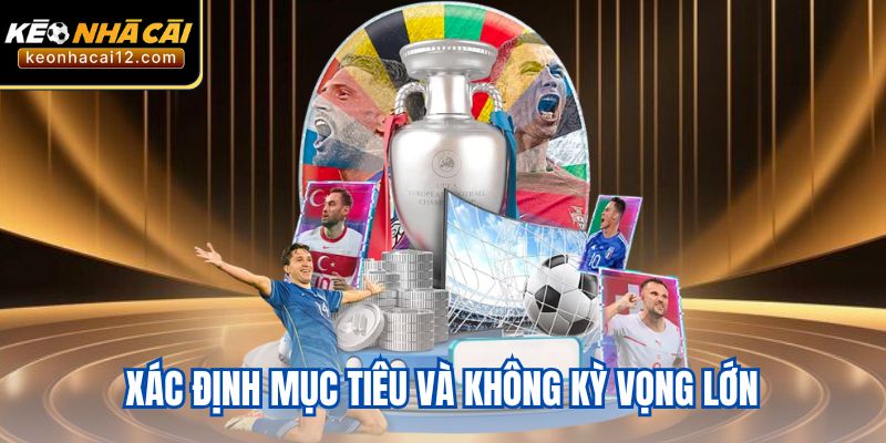 Xác định mục tiêu và không kỳ vọng lớn